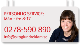 Personlig service: Ring 0278-590 890 eller maila på info@skoglundreklam.se
